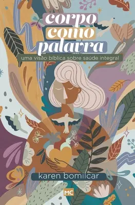 El cuerpo como palabra: Uma visão bblica sobre sade integral - Corpo como Palavra: Uma viso bblica sobre sade integral