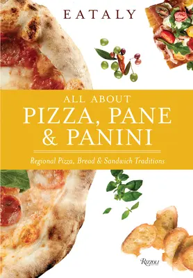 Eataly: Todo sobre Pizza, Pane & Panini: Tradiciones regionales de pizza, pan y bocadillos - Eataly: All about Pizza, Pane & Panini: Regional Pizza, Bread & Sandwich Traditions