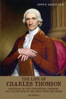 La vida de Charles Thomson: Secretario del Congreso Continental y traductor de la Biblia del griego - The Life of Charles Thomson: Secretary of the Continental Congress and Translator of the Bible from the Greek