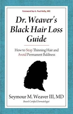 Guía del Dr. Weaver para la caída del cabello negro: Cómo detener el adelgazamiento del cabello y evitar la calvicie permanente - Dr. Weaver's Black Hair Loss Guide: How to Stop Thinning Hair and Avoid Permanent Baldness