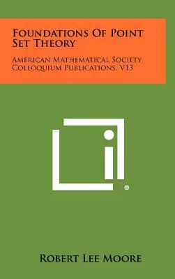 Fundamentos de la teoría de conjuntos puntuales: American Mathematical Society Colloquium Publications, V13 - Foundations Of Point Set Theory: American Mathematical Society Colloquium Publications, V13