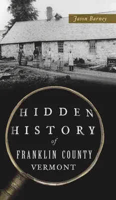 Historia oculta del condado de Franklin, Vermont - Hidden History of Franklin County, Vermont