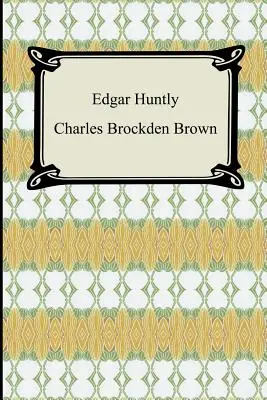 Edgar Huntly; O, Memorias de un sonámbulo - Edgar Huntly; Or, Memoirs of a Sleep-Walker