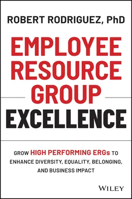 Employee Resource Group Excellence: Desarrolle grupos de alto rendimiento para mejorar la diversidad, la igualdad, la pertenencia y el impacto empresarial - Employee Resource Group Excellence: Grow High Performing Ergs to Enhance Diversity, Equality, Belonging, and Business Impact