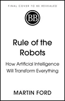 El gobierno de los robots: cómo la inteligencia artificial lo transformará todo - Rule of the Robots - How Artificial Intelligence Will Transform Everything