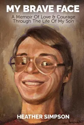 Mi rostro valiente: Memorias de amor y coraje a través de la vida de mi hijo - My Brave Face: A Memoir of Love & Courage Through the Life Of My Son