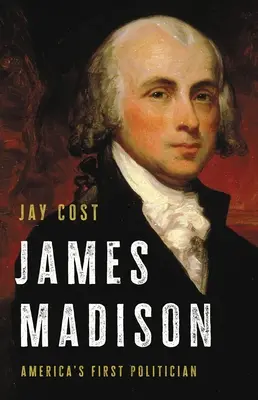 James Madison: El primer político de Estados Unidos - James Madison: America's First Politician