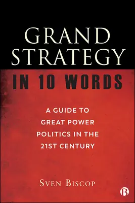La gran estrategia en 10 palabras: Guía de la política de las grandes potencias en el siglo XXI - Grand Strategy in 10 Words: A Guide to Great Power Politics in the 21st Century