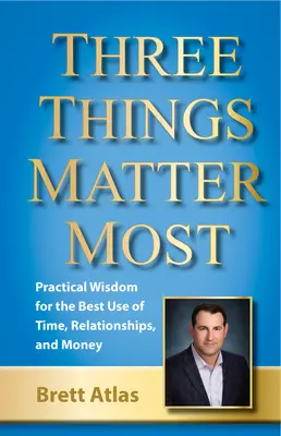 Tres cosas son lo más importante: Cómo vincular el tiempo, las relaciones y el dinero - Three Things Matter Most: Linking Time, Relationships, and Money