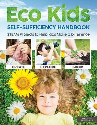 Manual de autosuficiencia Eco Kids: Proyectos STEAM para ayudar a los niños a marcar la diferencia - Eco Kids Self-Sufficiency Handbook: STEAM Projects to Help Kids Make a Difference