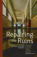 Reparar las ruinas: El desafío clásico y cristiano a la educación moderna - Repairing the Ruins: The Classical and Christian Challenge to Modern Education