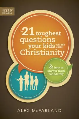 Las 21 preguntas más difíciles que sus hijos le harán sobre el cristianismo - The 21 Toughest Questions Your Kids Will Ask about Christianity