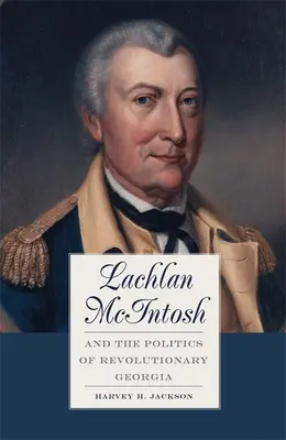 Lachlan McIntosh y la política de la Georgia revolucionaria - Lachlan McIntosh and the Politics of Revolutionary Georgia