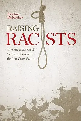 Raising Racists: La socialización de los niños blancos en el sur de Jim Crow - Raising Racists: The Socialization of White Children in the Jim Crow South