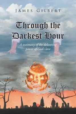 A través de la hora más oscura: Un testimonio del poder liberador del amor de Dios - Through the Darkest Hour: A Testimony of the Delivering Power of God's Love