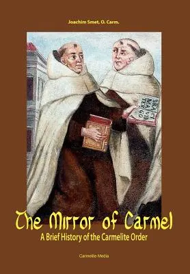 El espejo del Carmelo: Breve Historia de la Orden Carmelita - The Mirror of Carmel: A Brief History of the Carmelite Order