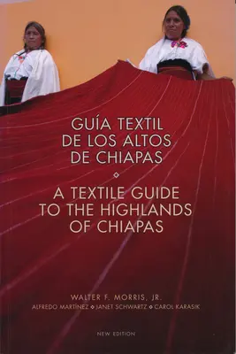 Guía Textil de Los Altos de Chiapas: Textil de Los Altos de Chiapas - Textile Guide to the Highlands of Chiapas: Textil de Los Altos de Chiapas