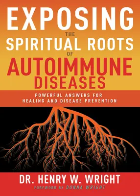 Exponiendo las Raíces Espirituales de las Enfermedades Autoinmunes: Respuestas Poderosas para Sanar y Prevenir Enfermedades - Exposing the Spiritual Roots of Autoimmune Diseases: Powerful Answers for Healing and Disease Prevention