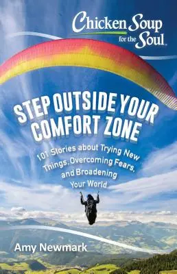 Sopa de pollo para el alma: Sal de tu zona de confort: 101 historias sobre probar cosas nuevas, superar miedos y ampliar tu mundo. - Chicken Soup for the Soul: Step Outside Your Comfort Zone: 101 Stories about Trying New Things, Overcoming Fears, and Broadening Your World