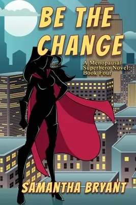 Sé el cambio: Una novela de superhéroes menopáusicos - Be the Change: A Menopausal Superheroes Novel