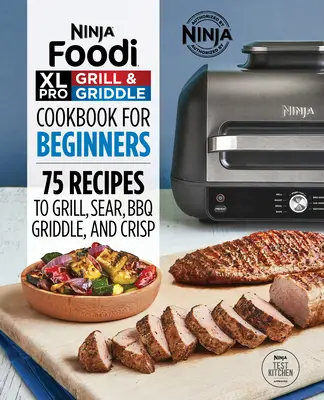 Ninja Foodi XL Pro Libro de Cocina para Principiantes: 75 Recetas para Cocinar a la Parrilla, Sartén, Barbacoa, Plancha y Crujiente - Ninja Foodi XL Pro Grill & Griddle Cookbook for Beginners: 75 Recipes to Grill, Sear, Bbq, Griddle, and Crisp