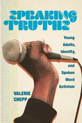 Decir verdades: Jóvenes adultos, identidad y activismo de la palabra hablada - Speaking Truths: Young Adults, Identity, and Spoken Word Activism