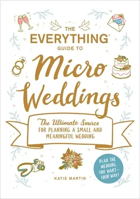 The Everything Guide to Micro Weddings: La fuente definitiva para planificar una boda pequeña y significativa - The Everything Guide to Micro Weddings: The Ultimate Source for Planning a Small and Meaningful Wedding