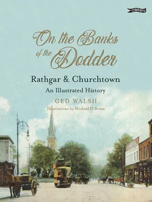 A orillas del Dodder: Rathgar & Churchtown: Una historia ilustrada - On the Banks of the Dodder: Rathgar & Churchtown: An Illustrated History
