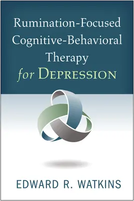 Terapia cognitivo-conductual centrada en la rumiación para la depresión - Rumination-Focused Cognitive-Behavioral Therapy for Depression