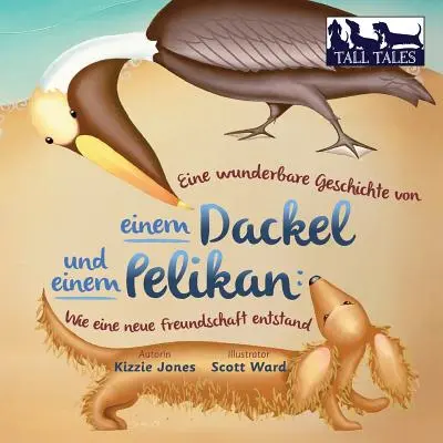 Eine wunderbare Geschichte von einem Dackel und einem Pelikan (Tapa blanda bilingüe alemán/inglés): Wie eine neue Freundschaft entstand (Tall Tales #) - Eine wunderbare Geschichte von einem Dackel und einem Pelikan (German/English Bilingual Soft Cover): Wie eine neue Freundschaft entstand (Tall Tales #