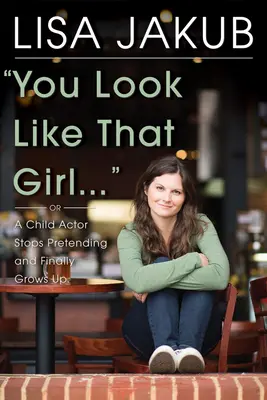 Te pareces a esa chica: Un niño actor deja de fingir y por fin madura - You Look Like That Girl: A Child Actor Stops Pretending and Finally Grows Up