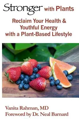 Más fuerte con plantas: Recupera tu salud y tu energía juvenil con un estilo de vida basado en las plantas - Stronger with Plants: Reclaim Your Health & Youthful Energy with a Plant-Based Lifestyle