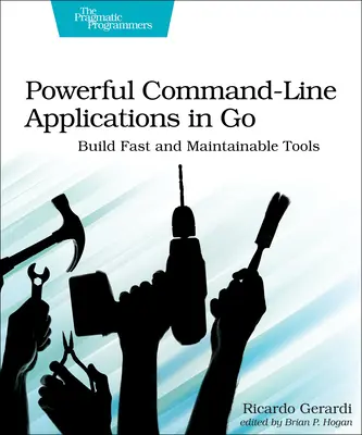 Potentes Aplicaciones de Línea de Comandos en Go: Construya Herramientas Rápidas y Mantenibles - Powerful Command-Line Applications in Go: Build Fast and Maintainable Tools