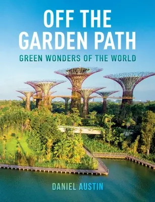 Fuera del sendero del jardín: Maravillas verdes del mundo - Off the Garden Path: Green Wonders of the World