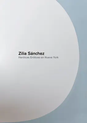 Zilia Sanchez: Heroicas Eroticas En Nueva York