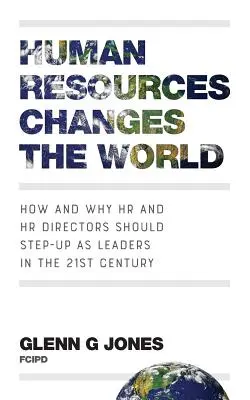 Los recursos humanos cambian el mundo: cómo y por qué los directores de RRHH deben asumir el liderazgo en el siglo XXI - Human Resources Changes the World: How and Why HR and HR Directors Should Step-Up as Leaders in the 21st Century