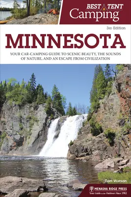 El mejor camping en tienda: Minnesota: Su guía de acampada en coche para disfrutar de la belleza paisajística, los sonidos de la naturaleza y escapar de la civilización - Best Tent Camping: Minnesota: Your Car-Camping Guide to Scenic Beauty, the Sounds of Nature, and an Escape from Civilization