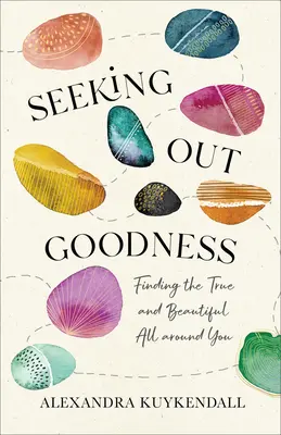 En busca de la bondad: Encontrar lo verdadero y lo bello a tu alrededor - Seeking Out Goodness: Finding the True and Beautiful All Around You