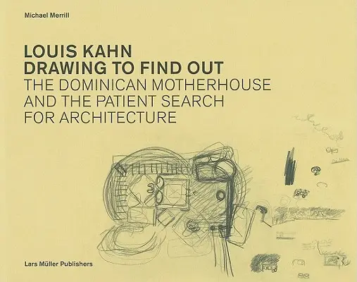 Louis Kahn Dibujando para descubrir: La casa madre dominica y la paciente búsqueda de la arquitectura - Louis Kahn Drawing to Find Out: The Dominican Motherhouse and the Patient Search for Architecture