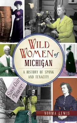 Mujeres salvajes de Michigan: Una historia de coraje y tenacidad - Wild Women of Michigan: A History of Spunk and Tenacity