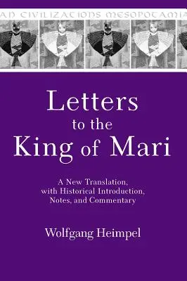 Cartas al rey de Mari: Una nueva traducción, con introducción histórica, notas y comentarios - Letters to the King of Mari: A New Translation, with Historical Introduction, Notes, and Commentary