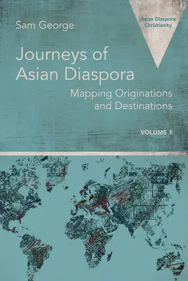 Viajes de la diáspora asiática: mapa de orígenes y destinos Volumen 1 - Journeys of Asian Diaspora: Mapping Originations and Destinations Volume 1