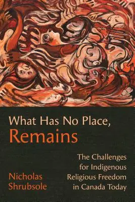 Lo que no tiene lugar, permanece: Los retos de la libertad religiosa indígena en el Canadá actual - What Has No Place, Remains: The Challenges for Indigenous Religious Freedom in Canada Today