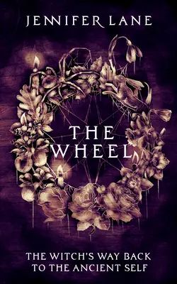 La Rueda: El camino de una bruja hacia su antiguo yo - The Wheel: A Witch's Path Back to the Ancient Self