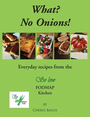 ¿Qué? ¿Sin cebolla? Recetas cotidianas de la cocina So low Fodmap - What? No Onions?: Everyday recipes from the So low Fodmap Kitchen