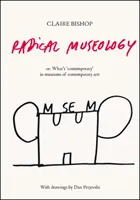 Museología radical - o, ¿Qué hay de contemporáneo en los museos de arte contemporáneo? - Radical Museology - or, What's Contemporary in Museums of Contemporary Art?