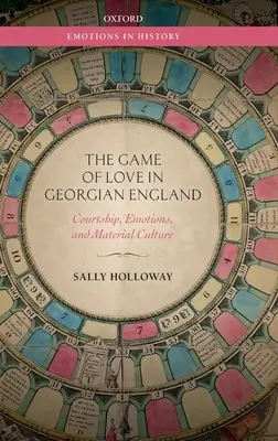 El juego del amor en la Inglaterra georgiana: Cortejo, emociones y cultura material - The Game of Love in Georgian England: Courtship, Emotions, and Material Culture