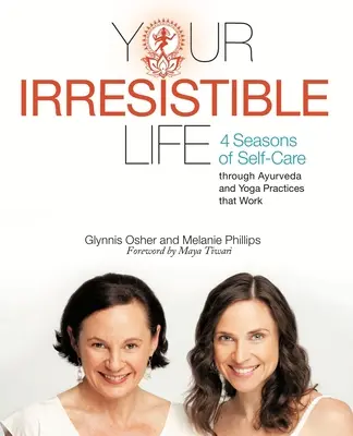 Tu Vida Irresistible: 4 Estaciones de Autocuidado a Través del Ayurveda y Prácticas de Yoga que Funcionan - Your Irresistible Life: 4 Seasons of Self-Care Through Ayurveda and Yoga Practices That Work