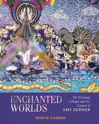 Mundos encantados: Los collages visionarios y la costura artística de Amy Zerner - Enchanted Worlds: The Visionary Collages and Art Couture of Amy Zerner