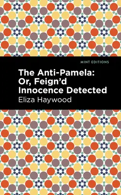 La Anti-Pamela: ;O, Fingida Inocencia Detectada - The Anti-Pamela: ;Or, Feign'd Innocence Detected